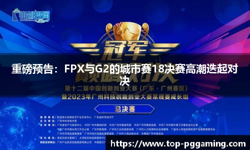 重磅预告：FPX与G2的城市赛18决赛高潮迭起对决